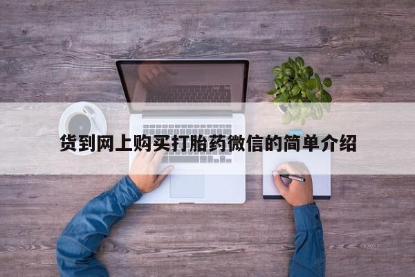 私人微信打胎药真假对比货到网上购买打胎药微信的简单介绍