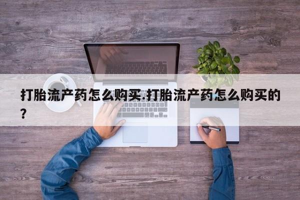 私人微信打胎药真假对比打胎流产药怎么购买.打胎流产药怎么购买的？