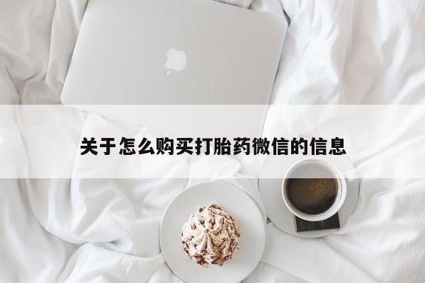 私人微信打胎药真假对比关于怎么购买打胎药微信的信息